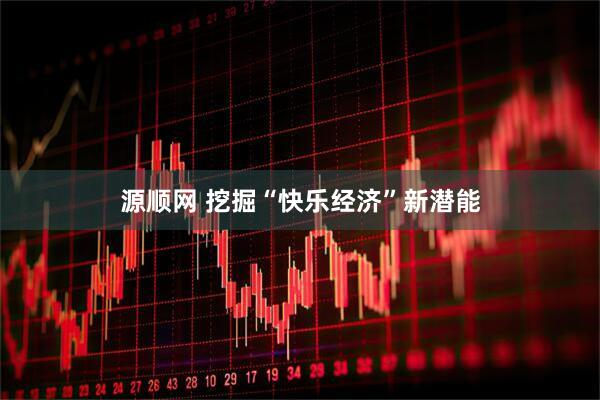 源顺网 挖掘“快乐经济”新潜能